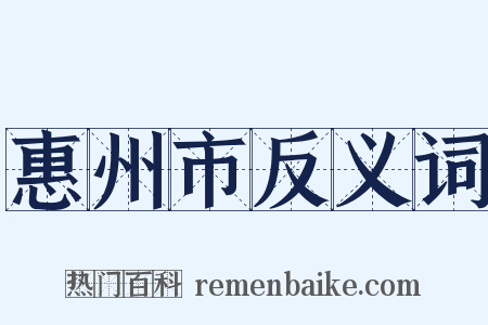 惠州市反义词是什么意思的图片